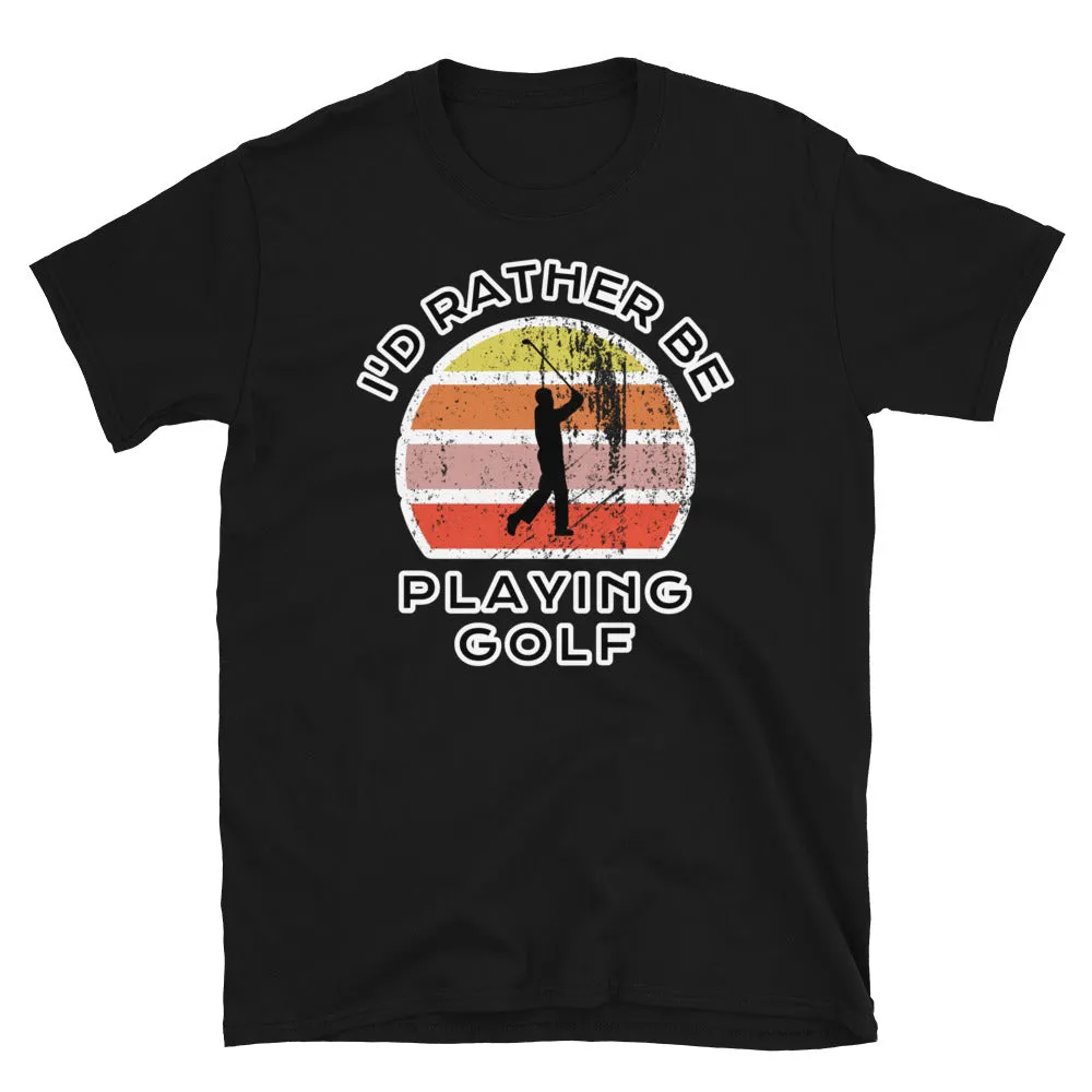 I'd Rather Be Playing Golf T-Shirt | Vintage Sunset
